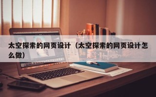 文昌太空探索的网页设计（太空探索的网页设计怎么做）