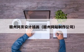 文昌赣州网页设计插画（赣州网站制作公司）